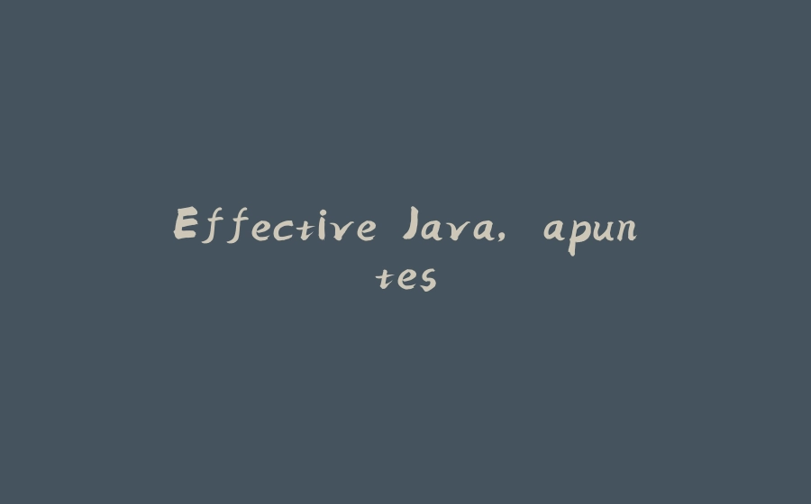 Effective Java, apuntes - 拾光赋-拾光赋