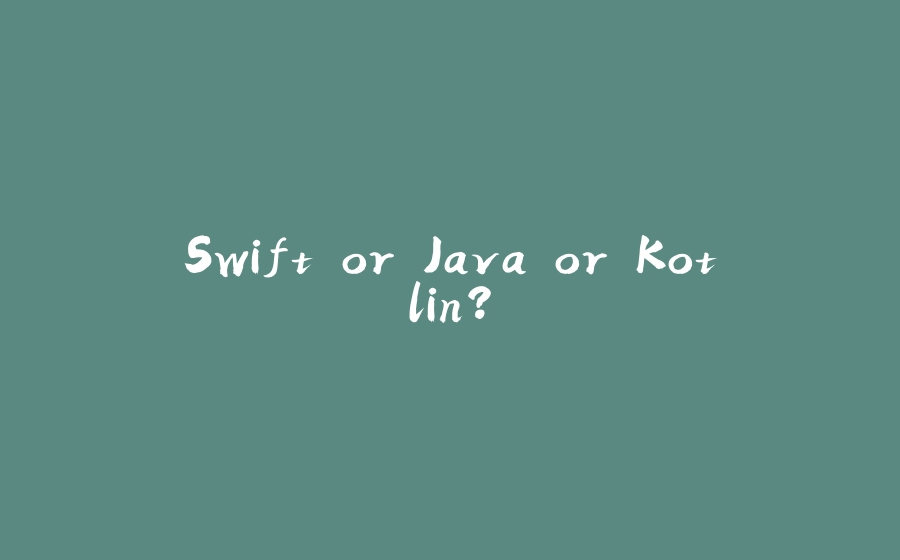 Swift or Java or Kotlin? - 拾光赋-拾光赋