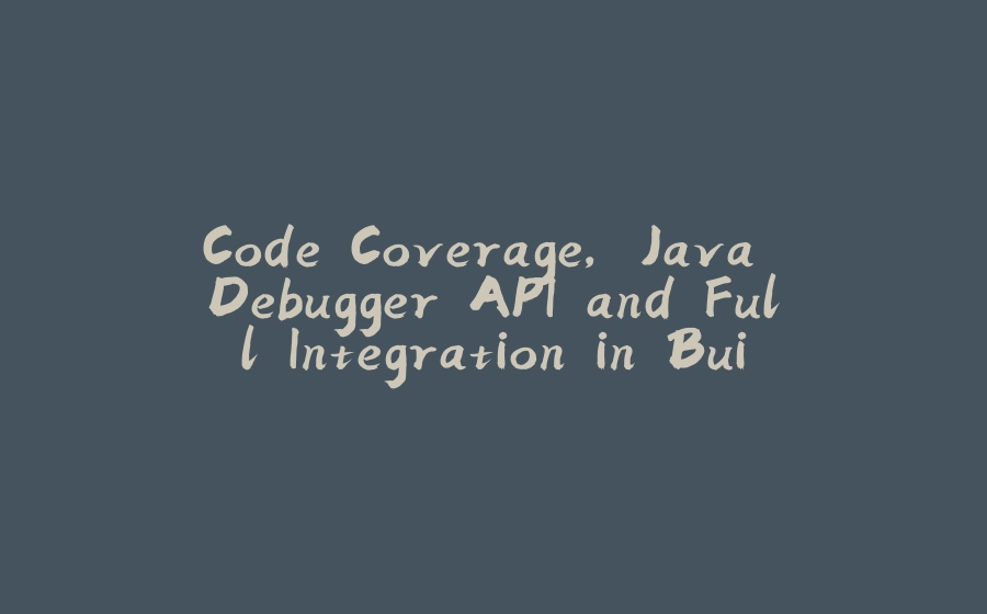 Code Coverage, Java Debugger API and Full Integration in Building DDJT - Day 3 - 拾光赋-拾光赋