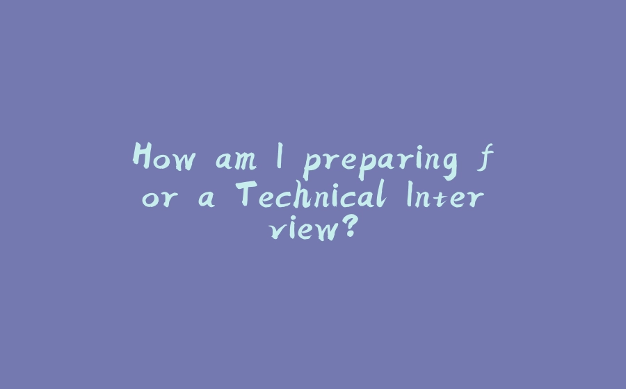 How am I preparing for a Technical Interview? - 拾光赋-拾光赋