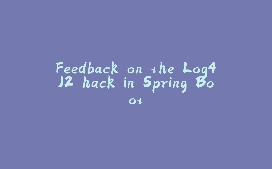 Feedback on the Log4J2 hack in Spring Boot - 拾光赋-拾光赋