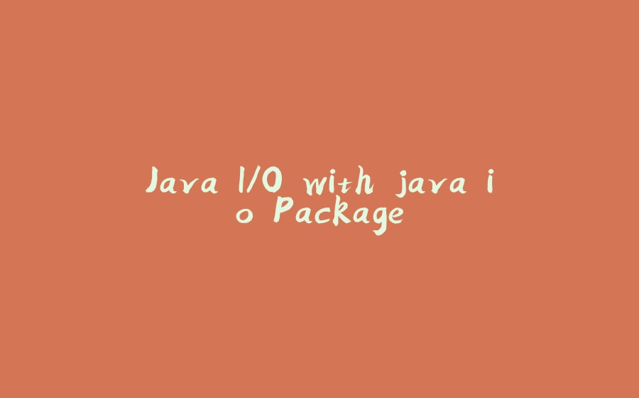 Java I/O with java.io Package - 拾光赋-拾光赋