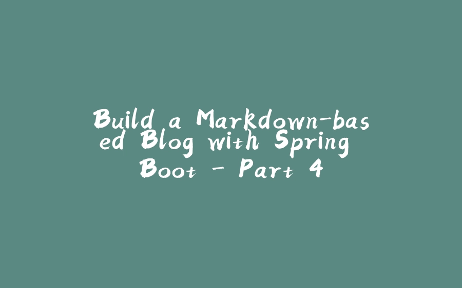 Build a Markdown-based Blog with Spring Boot - Part 4 - 拾光赋-拾光赋