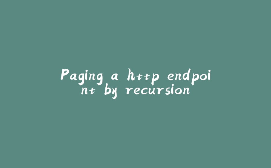 Paging a http endpoint by recursion - 拾光赋-拾光赋