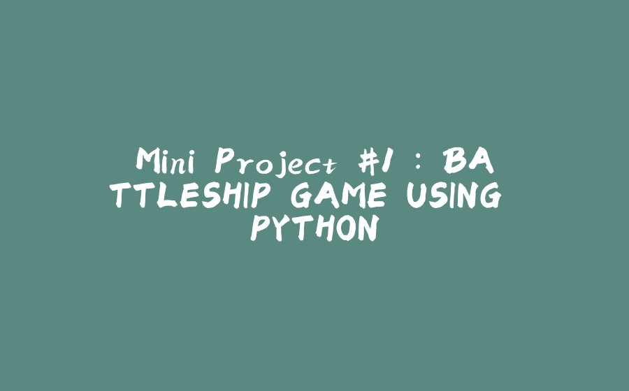 Mini Project #1 : BATTLESHIP GAME USING PYTHON - 拾光赋-拾光赋