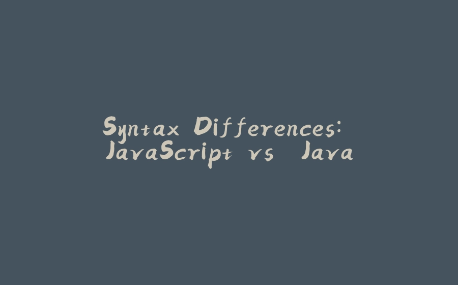 Syntax Differences: JavaScript vs. Java - 拾光赋-拾光赋