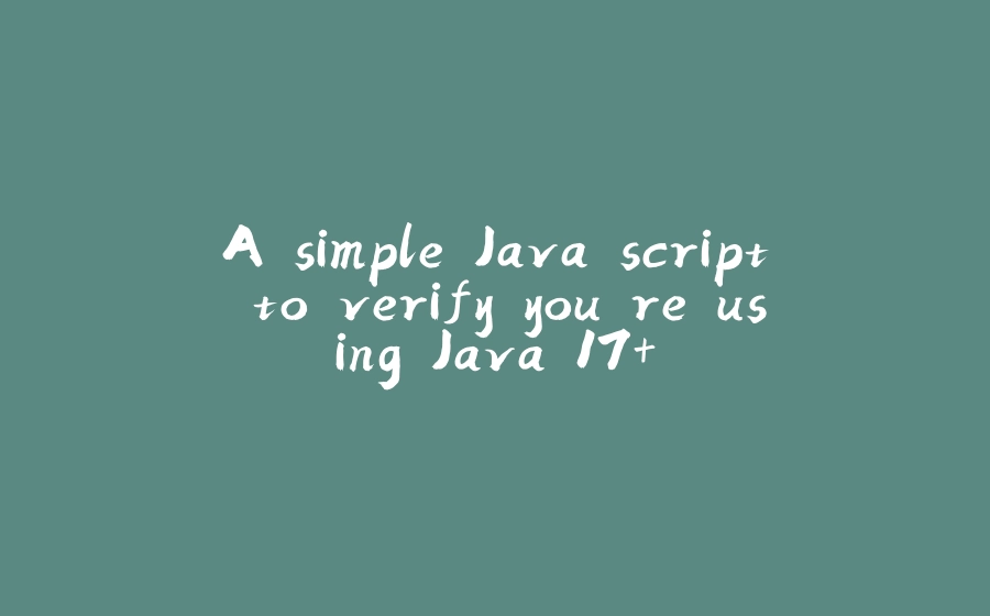 A simple Java script to verify you're using Java 17+ - 拾光赋-拾光赋