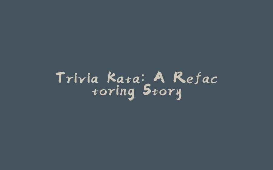 Trivia Kata: A Refactoring Story - 拾光赋-拾光赋