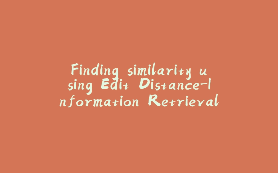 Finding similarity using Edit Distance-Information Retrieval - 拾光赋-拾光赋