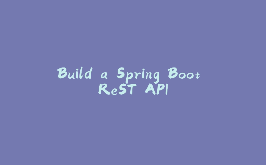 Build a Spring Boot ReST API - 拾光赋-拾光赋