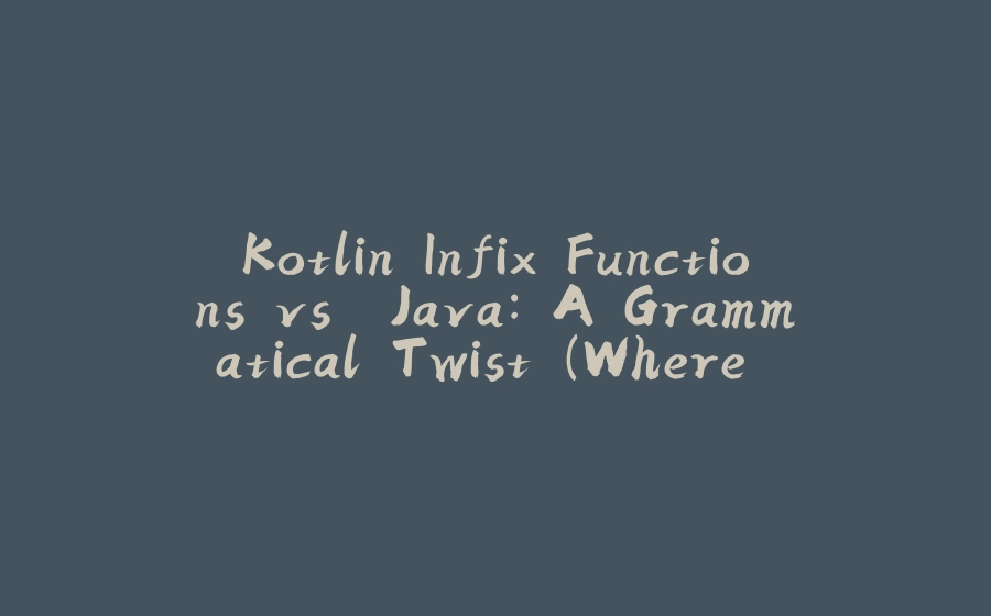 Kotlin Infix Functions vs. Java: A Grammatical Twist (Where Kotlin Breaks the Rules!) - 拾光赋-拾光赋