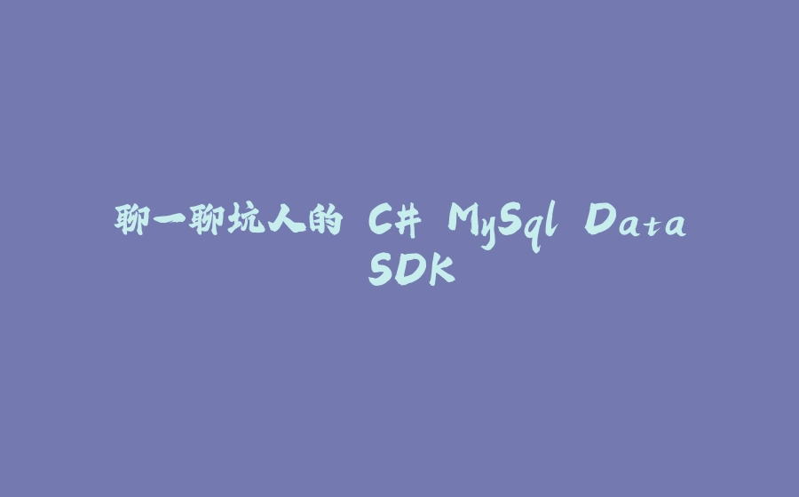 聊一聊坑人的 C# MySql.Data SDK - 拾光赋-拾光赋