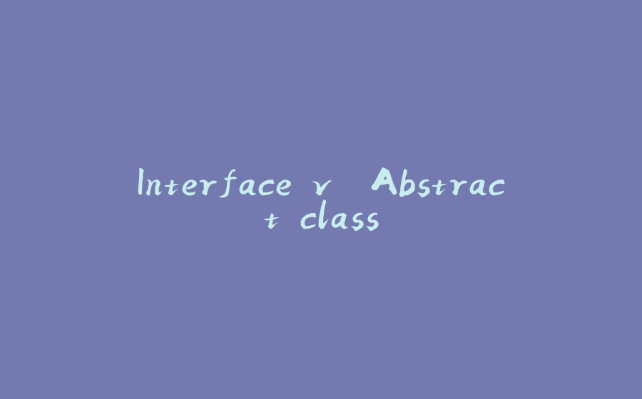 Interface và Abstract class - 拾光赋-拾光赋