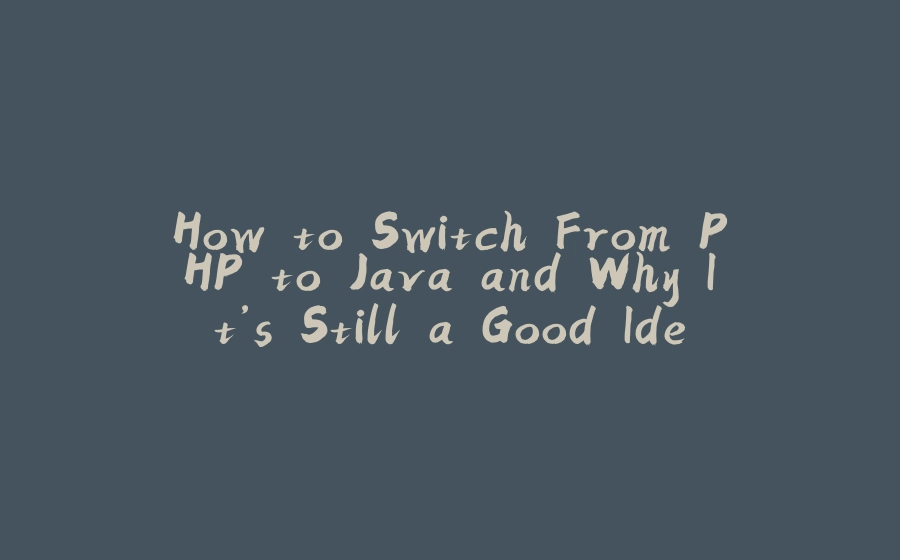 How to Switch From PHP to Java and Why It’s Still a Good Idea - 拾光赋-拾光赋