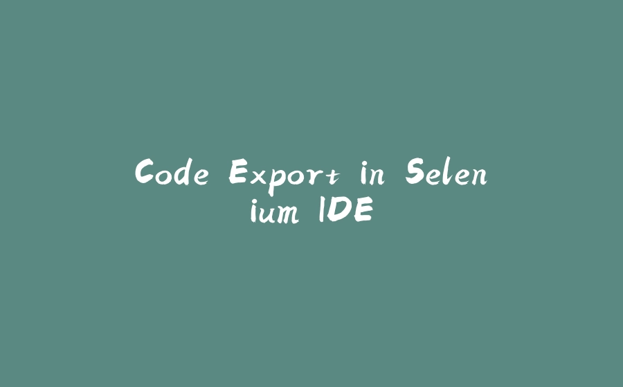 Code Export in Selenium IDE - 拾光赋-拾光赋