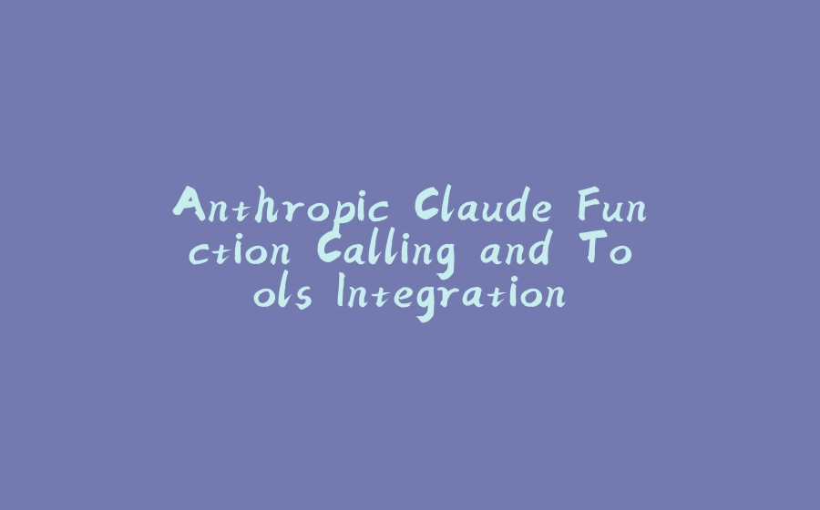 Anthropic Claude Function Calling and Tools Integration - 拾光赋-拾光赋