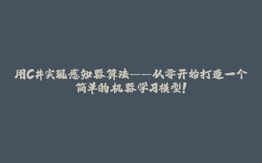 用C#实现感知器算法——从零开始打造一个简单的机器学习模型！ - 拾光赋-拾光赋
