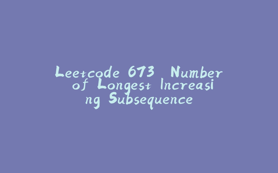 Leetcode 673. Number of Longest Increasing Subsequence - 拾光赋-拾光赋