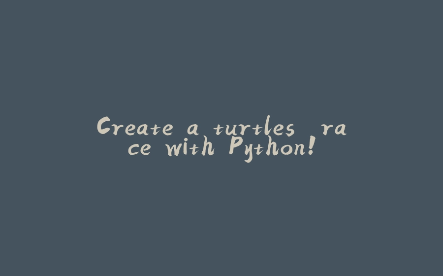 Create a turtles' race with Python! - 拾光赋