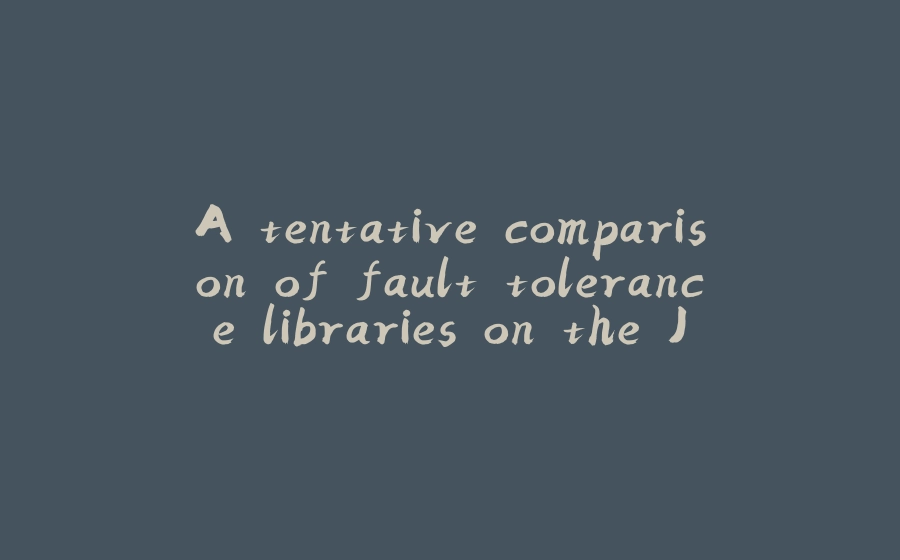 A tentative comparison of fault tolerance libraries on the JVM - 拾光赋-拾光赋