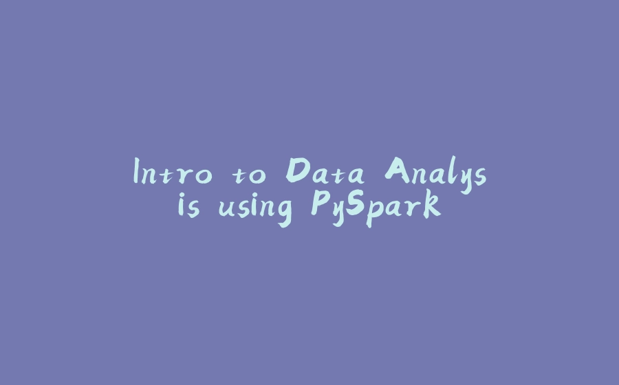 Intro to Data Analysis using PySpark - 拾光赋-拾光赋