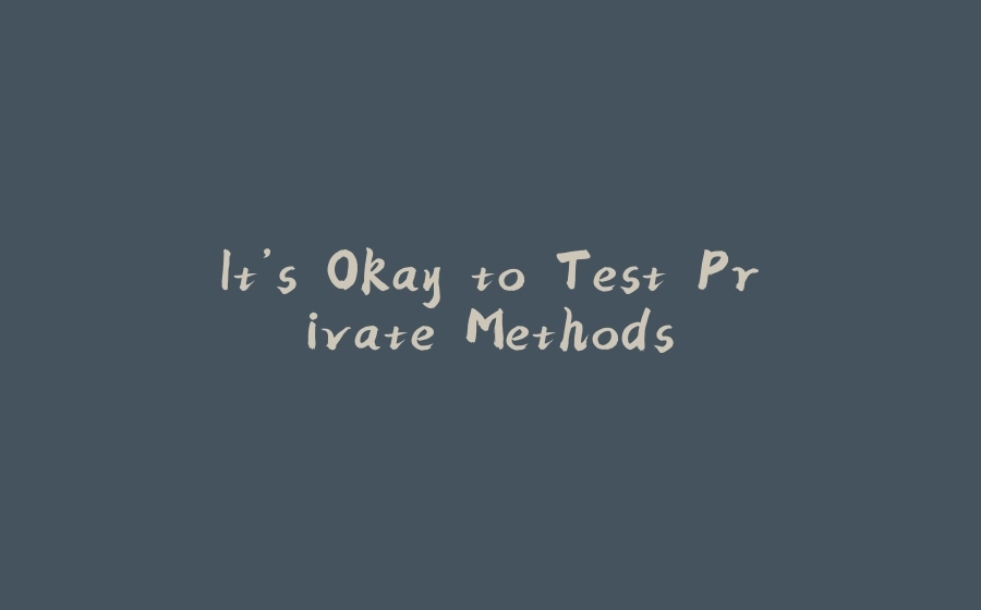 It’s Okay to Test Private Methods - 拾光赋-拾光赋