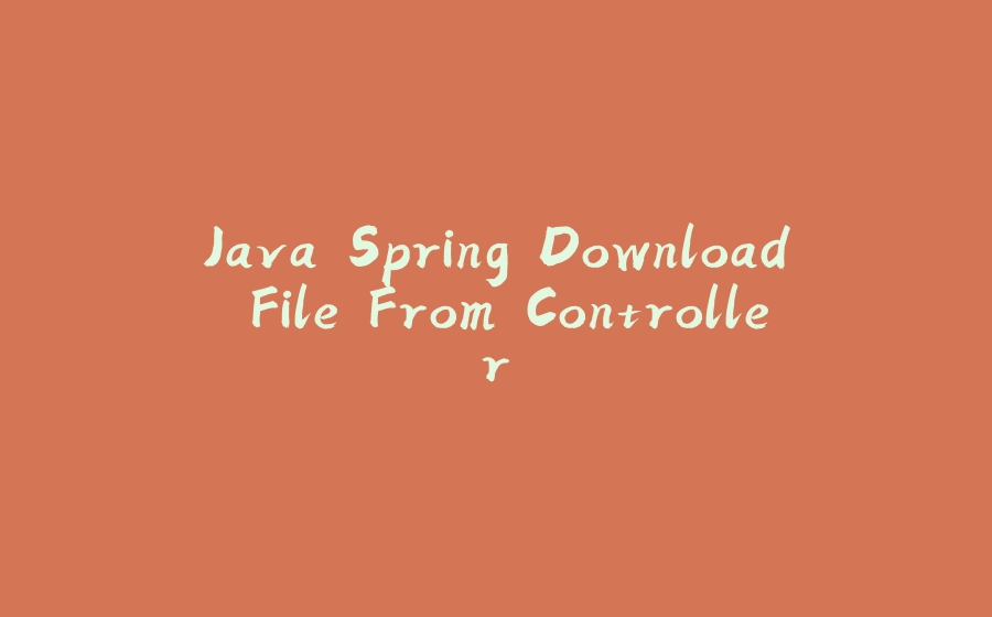 Java Spring Download File From Controller - 拾光赋-拾光赋