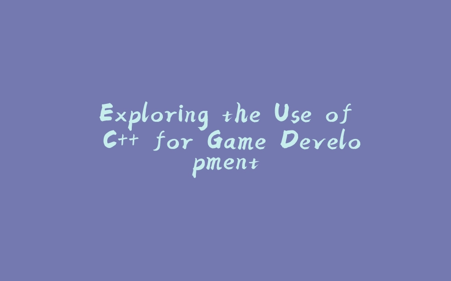 Exploring the Use of C++ for Game Development - 拾光赋-拾光赋