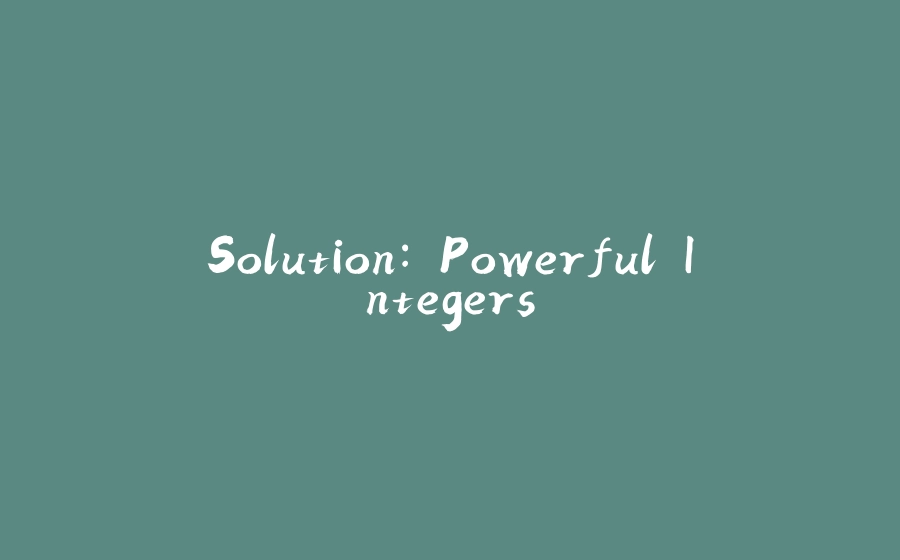 Solution: Powerful Integers - 拾光赋-拾光赋