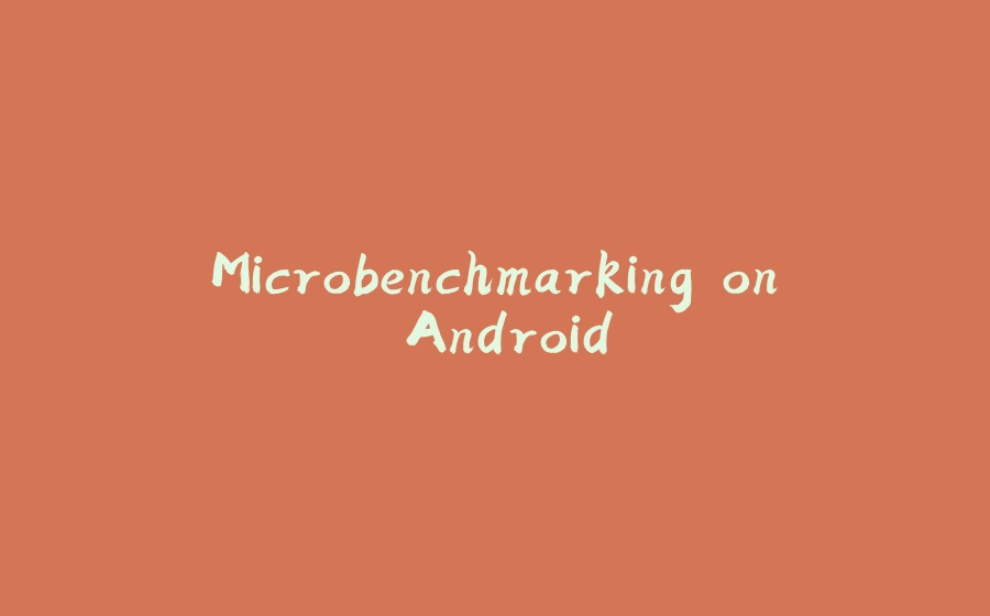 Microbenchmarking on Android - 拾光赋-拾光赋