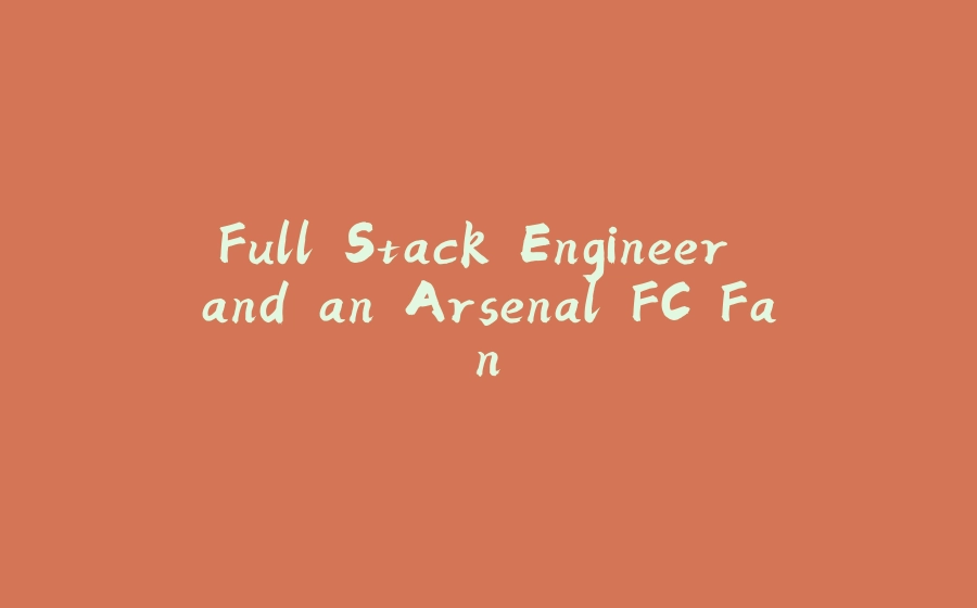 Full Stack Engineer and an Arsenal FC Fan - 拾光赋-拾光赋