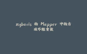mybatis 的 Mapper 中的方法不能重载-拾光赋