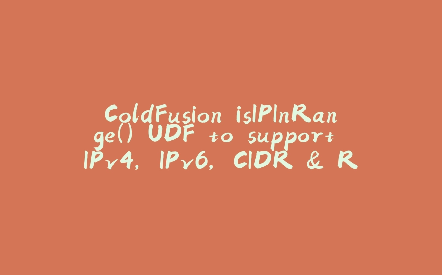 ColdFusion isIPInRange() UDF to support IPv4, IPv6, CIDR & Regex - 拾光赋-拾光赋