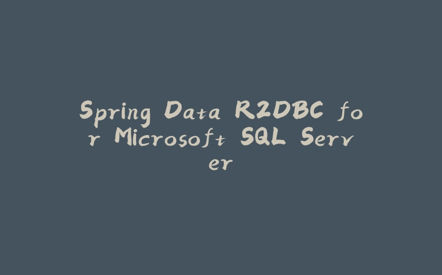 Spring Data R2DBC for Microsoft SQL Server - 拾光赋-拾光赋