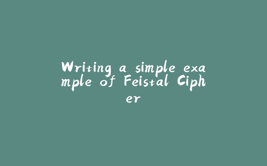 Writing a simple example of Feistal Cipher - 拾光赋-拾光赋