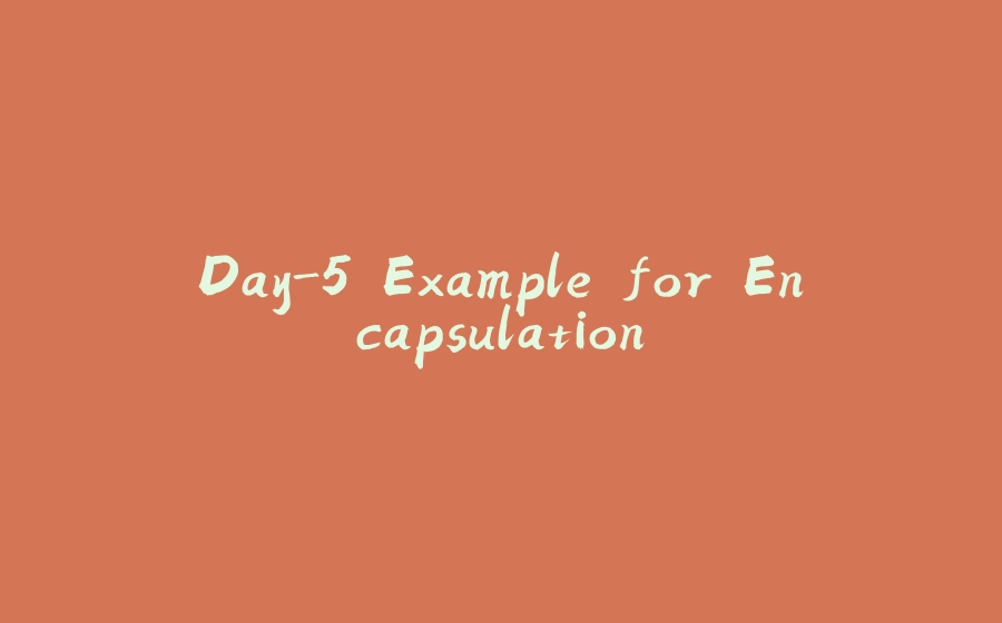 Day-5 Example for Encapsulation - 拾光赋-拾光赋