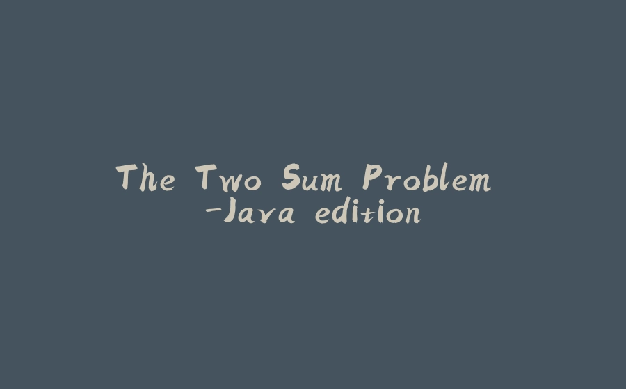 The Two Sum Problem -Java edition - 拾光赋-拾光赋