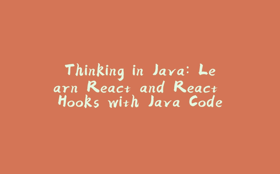 Thinking in Java: Learn React and React Hooks with Java Code - 拾光赋-拾光赋