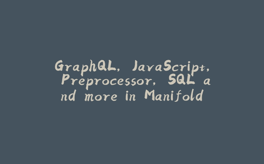 GraphQL, JavaScript, Preprocessor, SQL and more in Manifold - 拾光赋-拾光赋