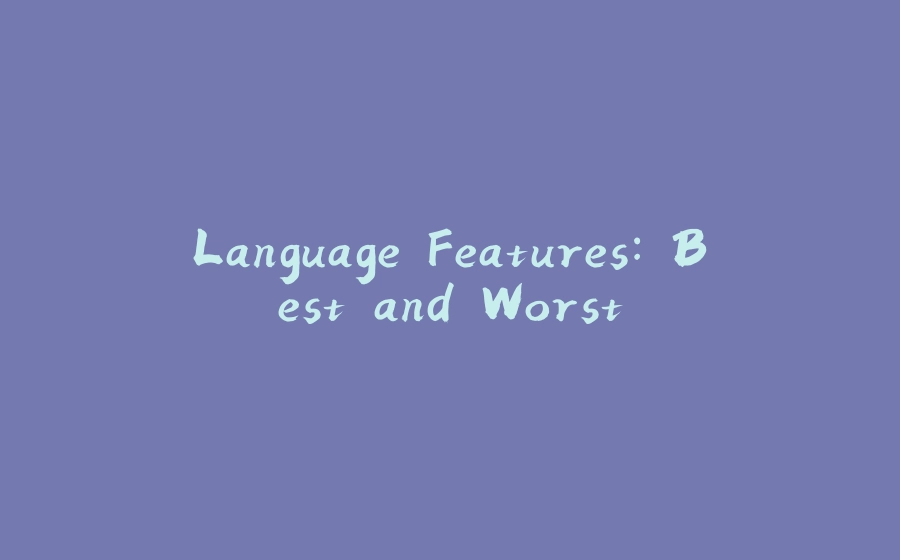 Language Features: Best and Worst - 拾光赋-拾光赋