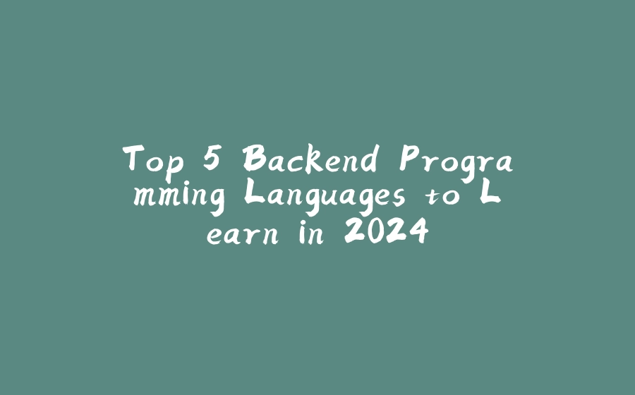 Top 5 Backend Programming Languages to Learn in 2024 - 拾光赋-拾光赋