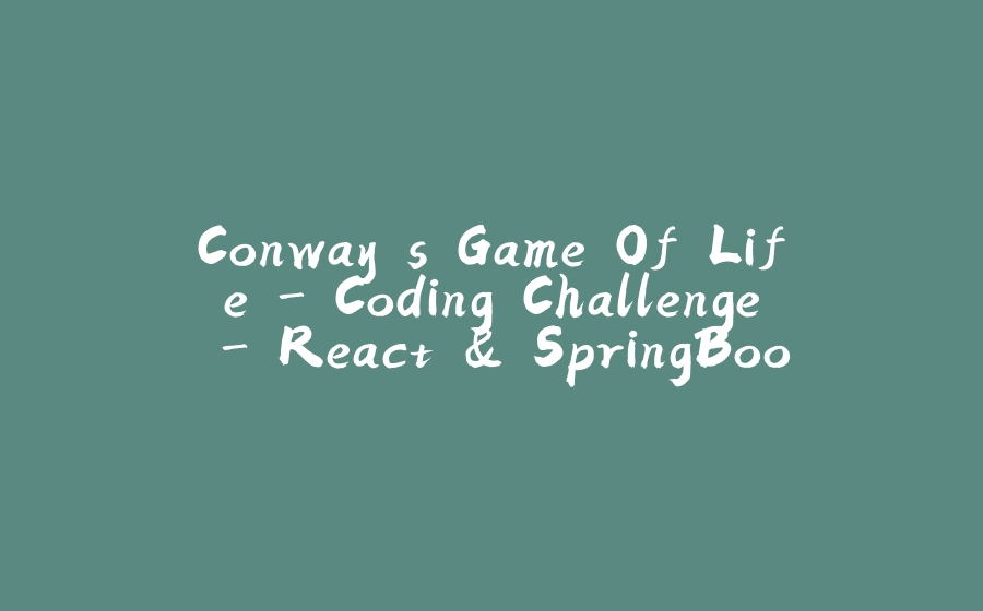 Conway's Game Of Life - Coding Challenge - React & SpringBoot - 拾光赋-拾光赋