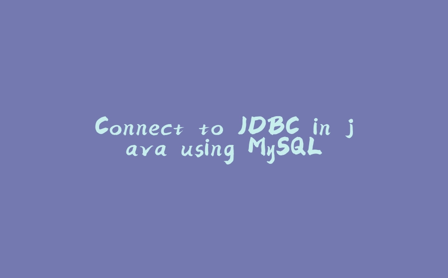 Connect to JDBC in java using MySQL - 拾光赋-拾光赋