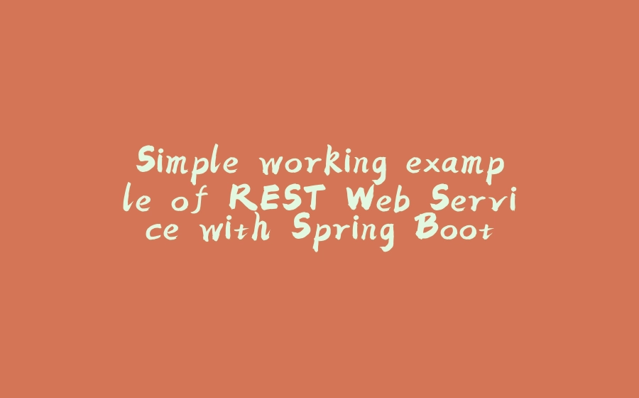 Simple working example of REST Web Service with Spring Boot - 拾光赋-拾光赋