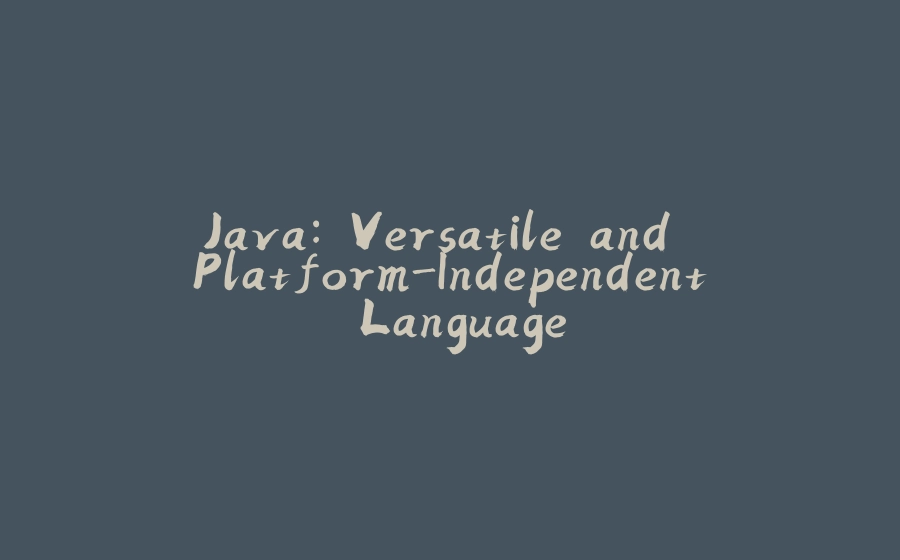 Java: Versatile and Platform-Independent Language - 拾光赋-拾光赋