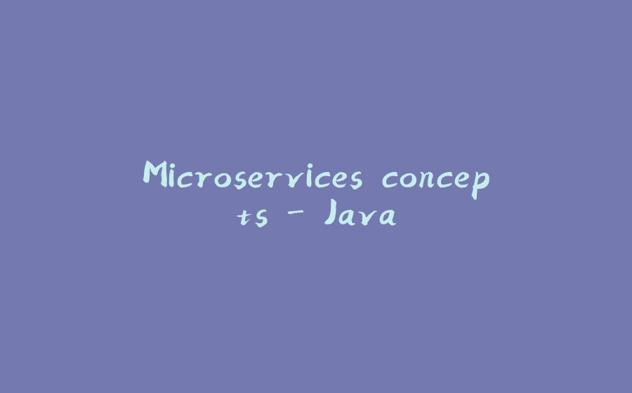 Microservices concepts - Java - 拾光赋-拾光赋