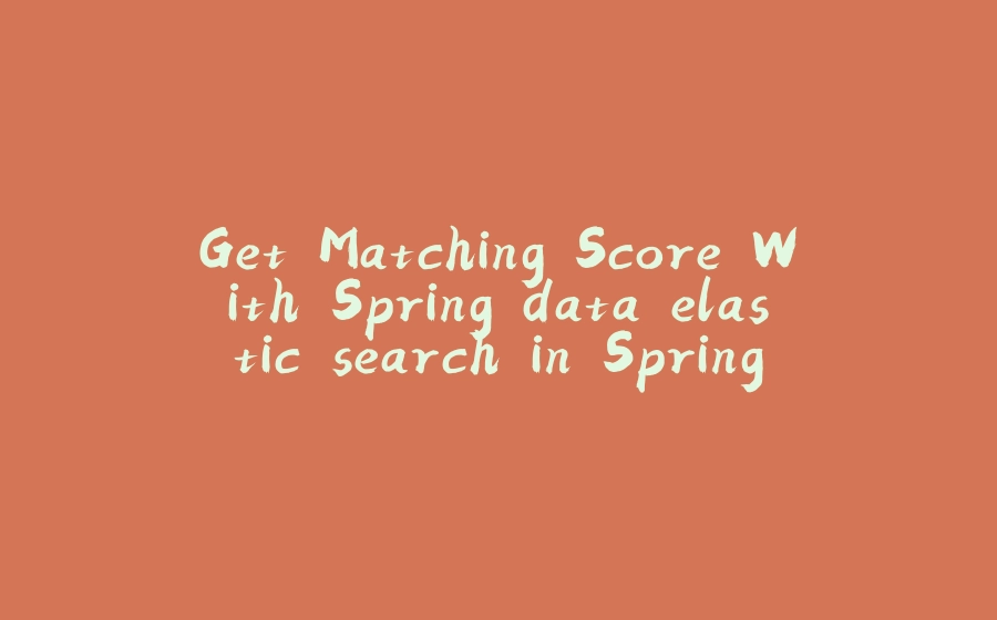 Get Matching Score With Spring data elastic search in Spring Boot for a Query - 拾光赋-拾光赋