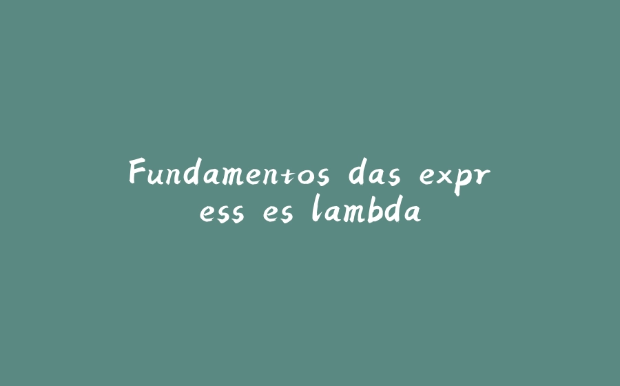 Fundamentos das expressões lambda - 拾光赋-拾光赋