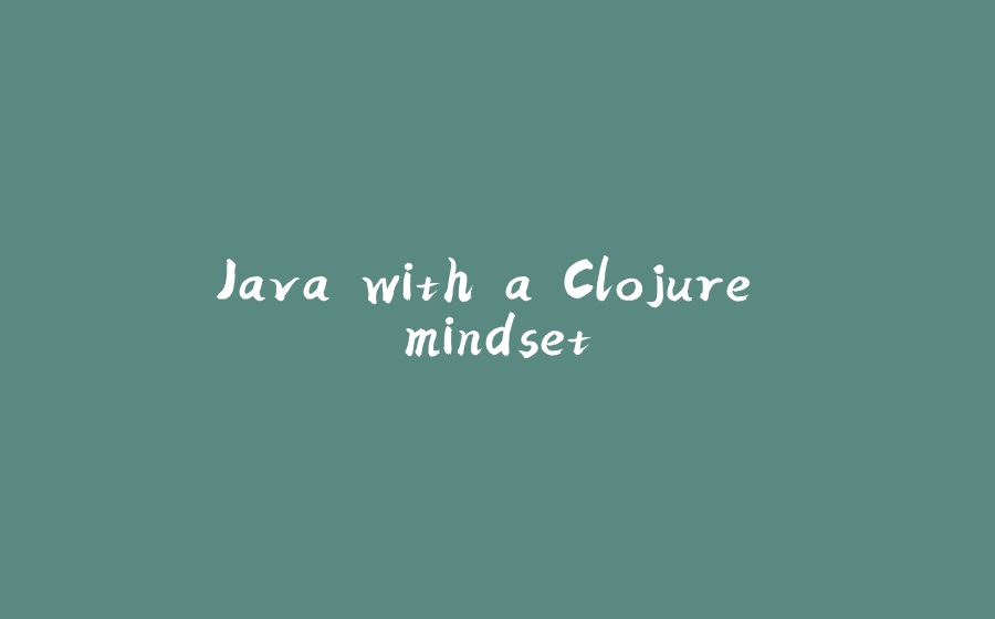 Java with a Clojure mindset - 拾光赋-拾光赋