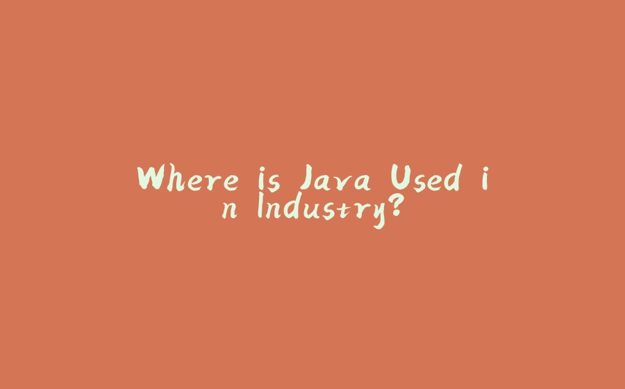 Where is Java Used in Industry? - 拾光赋-拾光赋